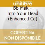Bb Mak - Into Your Head (Enhanced Cd) cd musicale di Bb Mak