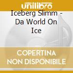 Iceberg Slimm - Da World On Ice