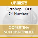 Octobop - Out Of Nowhere cd musicale di Octobop