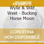 Wylie & Wild West - Bucking Horse Moon cd