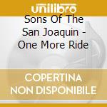 Sons Of The San Joaquin - One More Ride cd