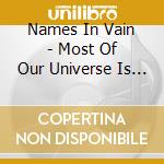 Names In Vain - Most Of Our Universe Is Missing cd musicale di Names In Vain
