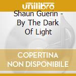 Shaun Guerin - By The Dark Of Light cd