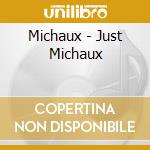 Michaux - Just Michaux cd musicale di Michaux