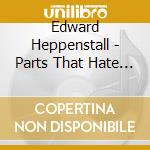Edward Heppenstall - Parts That Hate Me cd