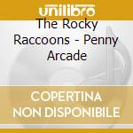 The Rocky Raccoons - Penny Arcade cd musicale di The Rocky Raccoons