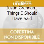 Justin Grennan - Things I Should Have Said cd