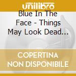 Blue In The Face - Things May Look Dead On The Outside But Could Be Alive On The Inside cd