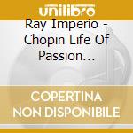 Ray Imperio - Chopin Life Of Passion Bicentennial Celebration cd