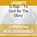 G.Nap - To God Be The Glory cd