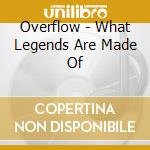 Overflow - What Legends Are Made Of cd musicale di Overflow