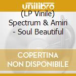 (LP Vinile) Spectrum & Amiri - Soul Beautiful