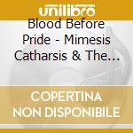 Blood Before Pride - Mimesis Catharsis & The Imitation Of Art In Life cd musicale di Blood Before Pride
