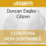 Duncan Eagles - Citizen cd musicale di Duncan Eagles