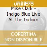 Mike Clark - Indigo Blue Live At The Iridium cd