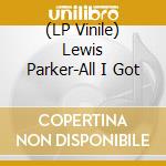 (LP Vinile) Lewis Parker-All I Got vinile