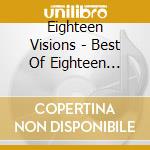 Eighteen Visions - Best Of Eighteen Visions cd musicale di Eighteen Visions