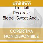 Trustkill Records: Blood, Sweat And Ten Years cd musicale di AA.VV.