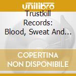 Trustkill Records: Blood, Sweat And Ten Years / Various cd
