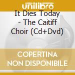 It Dies Today - The Caitiff Choir (Cd+Dvd) cd