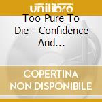 Too Pure To Die - Confidence And Consequence cd musicale di Too Pure To Die