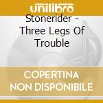 Stonerider - Three Legs Of Trouble cd musicale di Stonerider