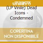 (LP Vinile) Dead Icons - Condemned vinile