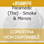 Paramedic (The) - Smoke & Mirrors cd musicale di Paramedic (The)