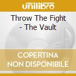 Throw The Fight - The Vault cd musicale di Throw The Fight