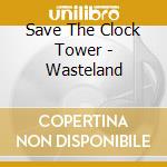 Save The Clock Tower - Wasteland cd