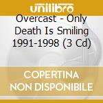 Overcast - Only Death Is Smiling 1991-1998 (3 Cd) cd musicale di Overcast
