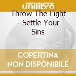 Throw The Fight - Settle Your Sins cd