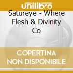 Satureye - Where Flesh & Divinity Co cd