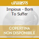 Impious - Born To Suffer cd musicale
