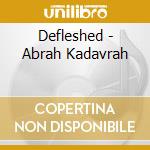 Defleshed - Abrah Kadavrah cd