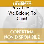 Russ Lee - We Belong To Christ cd
