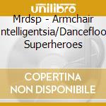 Mrdsp - Armchair Intelligentsia/Dancefloor Superheroes cd musicale di Mrdsp