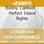 Bobby Caldwell - Perfect Island Nights cd
