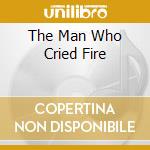 The Man Who Cried Fire cd