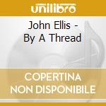 John Ellis - By A Thread cd
