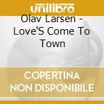Olav Larsen - Love'S Come To Town cd musicale di Olav Larsen