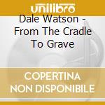 Dale Watson - From The Cradle To Grave cd