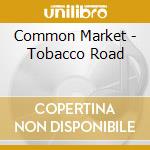 Common Market - Tobacco Road cd