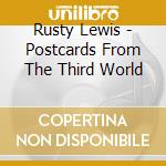 Rusty Lewis - Postcards From The Third World cd