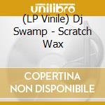 (LP Vinile) Dj Swamp - Scratch Wax vinile