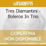 Tres Diamantes - Boleros In Trio cd musicale di Tres Diamantes