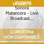 Sonora Matancera - Live Broadcast 1952-1958 1 cd musicale di Sonora Matancera
