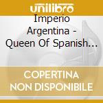 Imperio Argentina - Queen Of Spanish Songs cd musicale di Imperio Argentina
