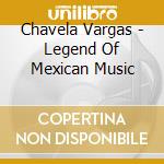 Chavela Vargas - Legend Of Mexican Music cd