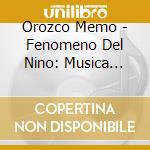 Orozco Memo - Fenomeno Del Nino: Musica Para Grandes Y Chicos cd musicale di Orozco Memo